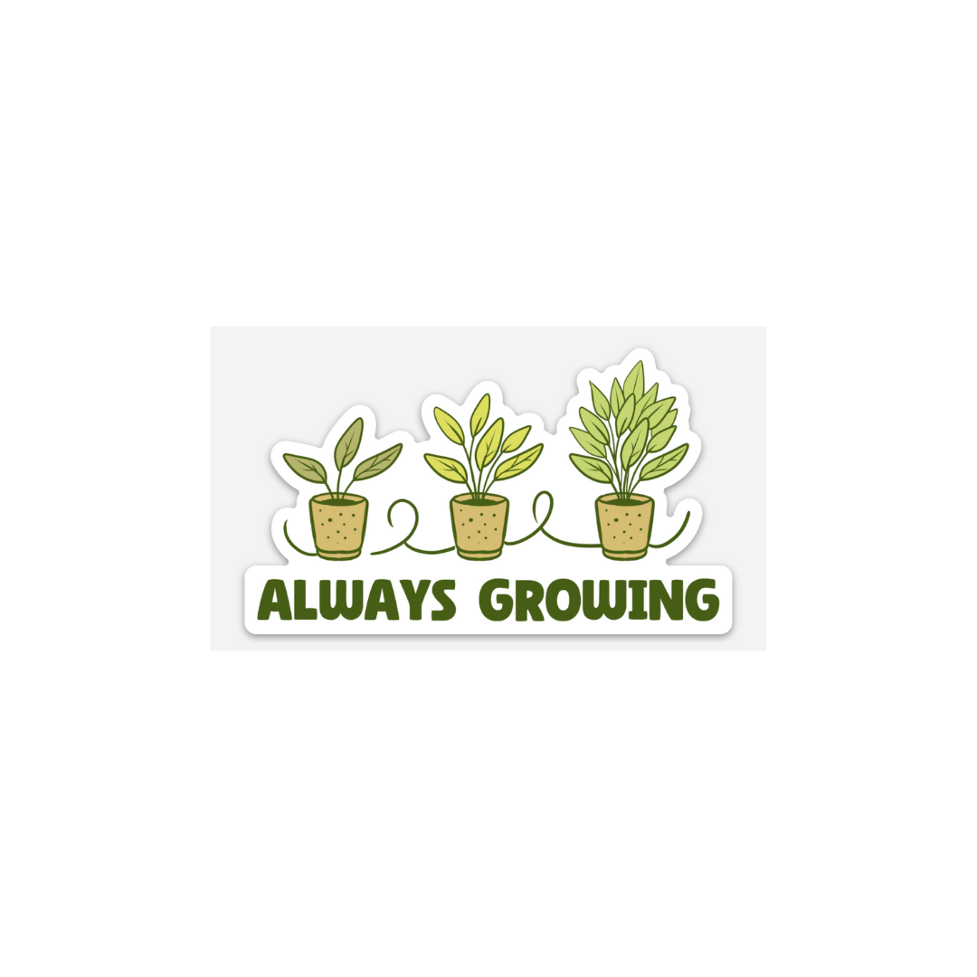 Always Growing" Sticker - Durable & Weatherproof Vinyl