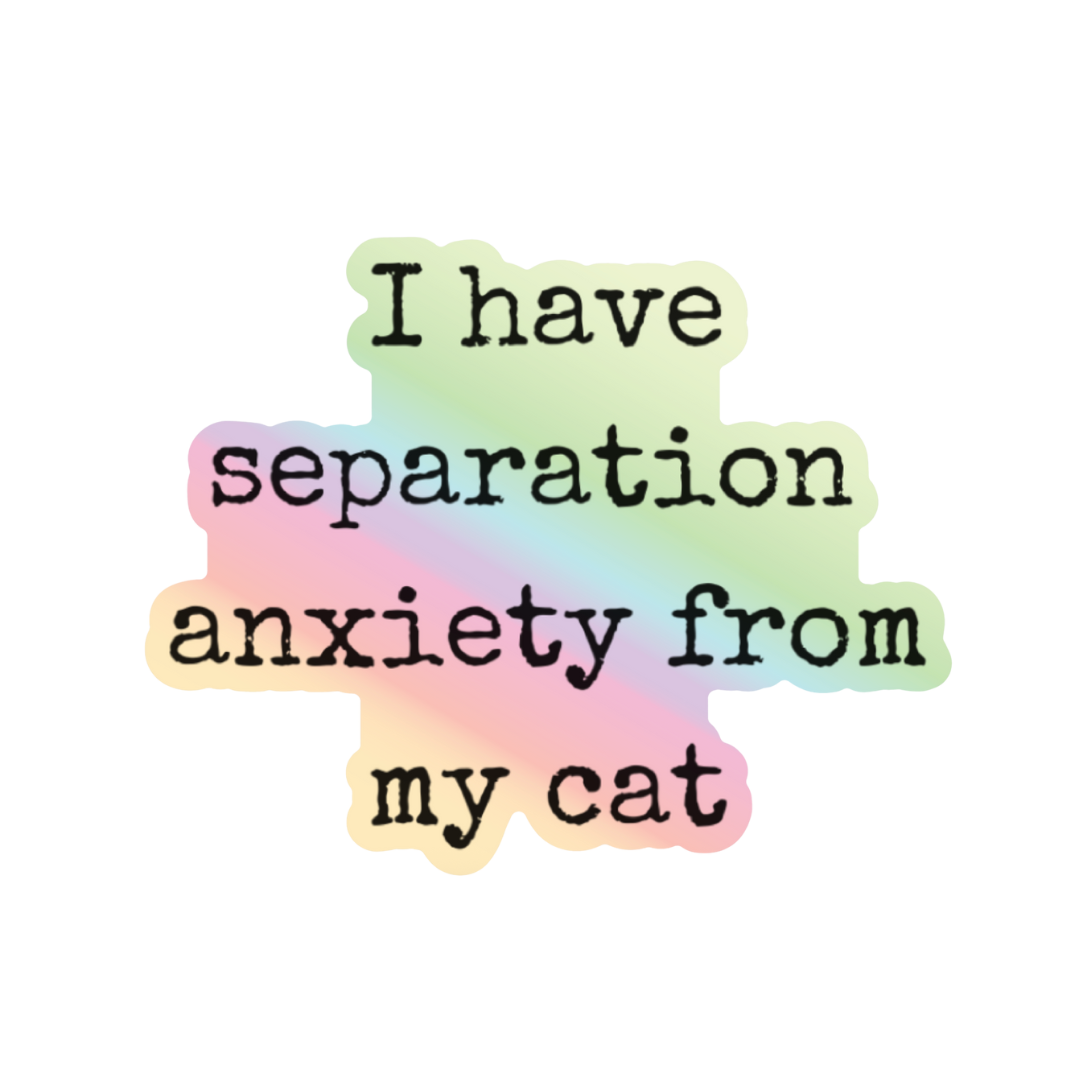 I Have Separation Anxiety From My Cat Holographic Sticker – (3″ × 2.37″)
