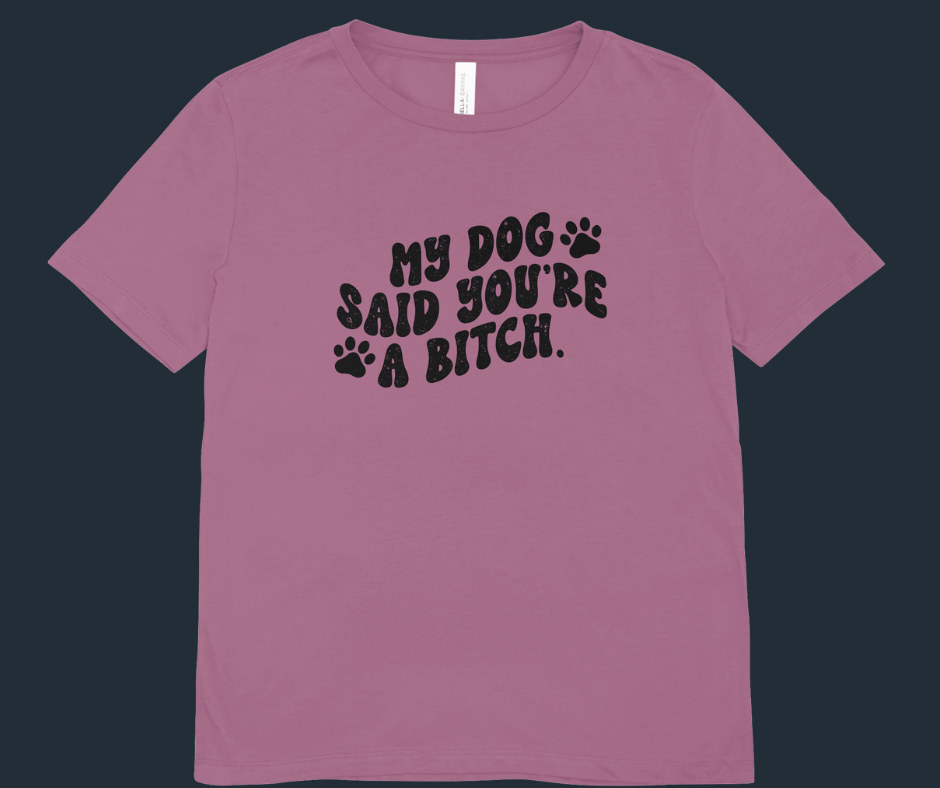 ๐ถ My Dog Said You're a Bitch T-Shirt | Heather Mauve Bella + Canvas Tee