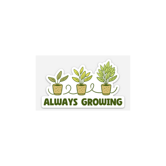 Always Growing" Sticker - Durable & Weatherproof Vinyl