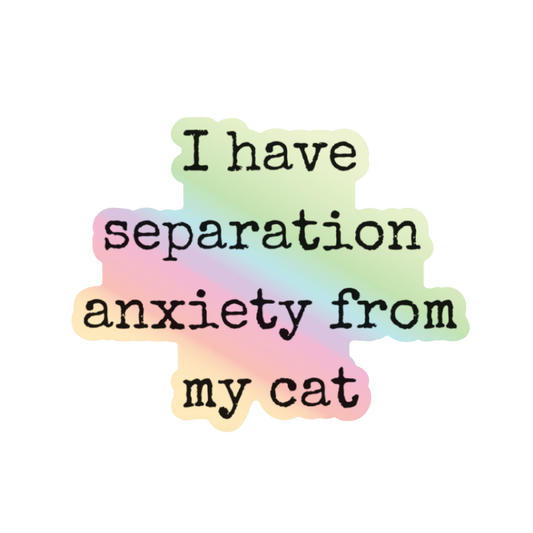 I Have Separation Anxiety From My Cat Holographic Sticker – (3″ × 2.37″)